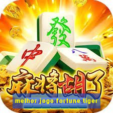 melhor jogo fortune tiger